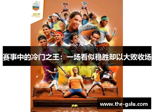 赛事中的冷门之王：一场看似稳胜却以大败收场